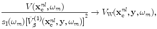 
$$ \frac{V( \mathbf{x}_{\text{c}}^{nl},{{\omega }_{m}} )}{{{s}_{\text{I}}}( {{\omega }_{m}} ){{[ \tilde{V}_{\beta }^{(1)}( \mathbf{x}_{\text{c}}^{nl},\mathbf{y},{{\omega }_{m}} ) ]}^{2}}}\to {{V}_{\text{W}}}( \mathbf{x}_{\text{c}}^{nl},\mathbf{y},{{\omega }_{m}} ), $$
