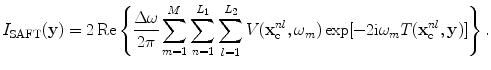 
$$ {I}_{\text{SAFT}}(\mathbf{y})=2\operatorname{Re}\left\{ \frac{\Delta \omega }{2\pi }\sum\limits_{m=1}^{M}{\sum\limits_{n=1}^{{{L}_{1}}}{\sum\limits_{l=1}^{{{L}_{2}}}{V( \mathbf{x}_{\text{c}}^{nl},{{\omega }_{m}} )\exp [{-}2\text{i}{{\omega }_{m}}{T}( \mathbf{x}_{\text{c}}^{nl},\mathbf{y} ) ]}}} \right\}. $$
