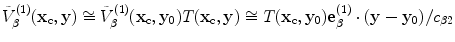 
$$ \tilde{V}_{\beta }^{(1)}( {{\mathbf{x}}_{\text{c}}},\mathbf{y} )\cong \tilde{V}_{\beta }^{(1)}( {{\mathbf{x}}_{\text{c}}},{{\mathbf{y}}_{0}} )\\{T}( {{\mathbf{x}}_{\text{c}}},\mathbf{y} )\cong {{T}( {{\mathbf{x}}_{\text{c}}},{{\mathbf{y}}_{0}} )\mathbf{e}_{\beta }^{(1)}\cdot ( \mathbf{y}-{{\mathbf{y}}_{0}} )}/{{{c}_{\beta 2}}} $$
