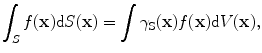 
$$ \int_{S}{f(\mathbf{x})\text{d}S(\mathbf{x})}=\int{{{\gamma }_{\text{S}}}(\mathbf{x})f(\mathbf{x})\text{d}V(\mathbf{x})}, $$
