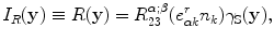 
$$ {I}_{R}(\mathbf{y})\equiv {R}(\mathbf{y})=R_{23}^{\alpha ;\beta }( e_{\alpha k}^{r}{{n}_{k}} ){{\gamma }_{\text{S}}}(\mathbf{y}), $$
