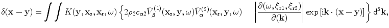 
$$ {\text{}} \delta (\mathbf{x}-\mathbf{y})=\int{\int{K(\mathbf{y},{{\mathbf{x}}_{\text{s}}},{{\mathbf{x}}_{\text{r}}},\omega)}}\left\{2{{\rho }_{2}}{{c}_{\alpha 2}}\tilde{V}_{\beta }^{(1)}({{\mathbf{x}}_{\text{s}}},\mathbf{y},\omega)\tilde{V}_{\alpha}^{(2)}( {{\mathbf{x}}_{\text{r}}},\mathbf{y},\omega) \right. \\ \quad\left. \left| \frac{\partial (\omega ,{{\xi }_{\text{r}1}},{{\xi}_{\text{r}2}})}{\partial (\mathbf{k})} \right|\exp \text{ }\!\![\!\!\text{ i}\mathbf{k}\cdot (\mathbf{x}-\mathbf{y})]\right\}{{\text{d}}^{3}}\mathbf{k}, $$
