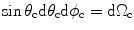 
$$\sin {{\theta }_{\text{c}}}\text{d}{{\theta }_{\text{c}}}\text{d}{{\phi }_{\text{c}}}=\text{d}{{\Omega }_{\text{c}}}$$
