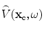 
$$\overset{\lower0.5em\hbox{$\smash{\scriptscriptstyle\frown}$}}{V}( {{\mathbf{x}}_{\text{c}}},\omega)$$
