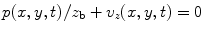 
$$ p(x,y,t)/{{z}_{\text{b}}}+{{v}_{z}}(x,y,t)=0 $$
