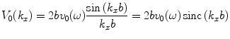 
$$ {{V}_{0}}({{k}_{x}})=2b{{v}_{0}}(\omega )\frac{\sin \,({{k}_{x}}b)}{{{k}_{x}}b}=2b{{v}_{0}}(\omega )\operatorname{sinc}\,({{k}_{x}}b) $$
