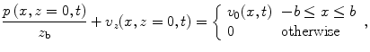 
$$ \frac{p\,(x,z=0,t)}{{{z}_{\text{b}}}}+{{v}_{z}}(x,z=0,t)=\left\{ \begin{array}{*{35}{l}} {{v}_{0}}(x,t) & -b\le x\le b\\ 0 & \text{otherwise}\\\end{array} \right., $$
