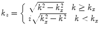 
$$ {{k}_{z}}=\left\{ \begin{array}{l}\sqrt{{{k}^{2}}-k_{x}^{2}}\quad k\ge {{k}_{x}} \\i\sqrt{k_{x}^{2}-{{k}^{2}}}\quad k<{{k}_{x}} \end{array}\right.$$
