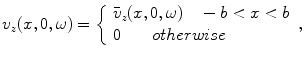 
$$ {{v}_{z}}(x,0,\omega )=\left\{ \begin{array}{l}{{{\bar{v}}}_{z}}(x,0,\omega )\quad -b<x<b \\0\quad \quad otherwise \\\end{array} \right., $$
