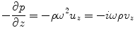 
$$ -\frac{\partial p}{\partial z}=-\rho {{\omega }^{2}}{{u}_{z}}=-i\omega \rho {{v}_{z}} $$
