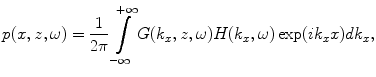 
$$ p(x,z,\omega )=\frac{1}{2\pi }\int\limits_{-\infty }^{+\infty }{G( {{k}_{x}},z,\omega)H( {{k}_{x}},\omega)\exp ( i{{k}_{x}}x )d{{k}_{x}}}, $$
