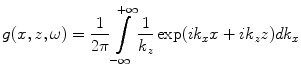 
$$ g(x,z,\omega )=\frac{1}{2\pi }\int\limits_{-\infty }^{+\infty }{\frac{1}{{{k}_{z}}}}\exp ( i{{k}_{x}}x+i{{k}_{z}}z )d{{k}_{x}} $$
