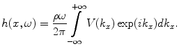 
$$ h(x,\omega )=\frac{\rho \omega }{2\pi }\int\limits_{-\infty }^{+\infty }{V( {{k}_{x}} )\exp ( i{{k}_{x}} )d{{k}_{x}}}. $$
