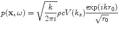 
$$ p(\mathbf{x},\omega )=\sqrt{\frac{k}{2\pi i}}\rho cV( {{k}_{x}} )\frac{\exp ( ik{{r}_{0}} )}{\sqrt{{{r}_{0}}}} $$
