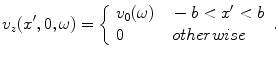 
$$ {{v}_{z}}({x}',0,\omega )=\left\{ \begin{array}{l}{{v}_{0}}(\omega )\quad -b<{x}'<b \\0\quad \quad \quad otherwise\\\end{array} \right.. $$
