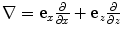 
$$\nabla ={{\mathbf{e}}_{x}}\frac{\partial }{\partial x}+{{\mathbf{e}}_{z}}\frac{\partial }{\partial z}$$
