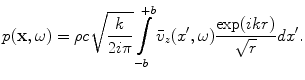 
$$ p(\mathbf{x},\omega )=\rho c\sqrt{\frac{k}{2i\pi }}\int\limits_{-b}^{+b}{{{{\bar{v}}}_{z}}({x}',\omega )\frac{\exp (ikr)}{\sqrt{r}}d{x}'.} $$
