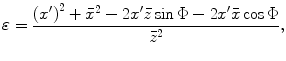 
$$ \varepsilon =\frac{{{({x}')}^{2}}+{{{\bar{x}}}^{2}}-2{x}'\bar{z}\sin \Phi -2{x}'\bar{x}\cos \Phi }{{{{\bar{z}}}^{2}}}, $$
