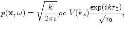 
$$ p(\mathbf{x},\omega )=\sqrt{\frac{k}{2\pi i}}\,\rho c\,\,V({{k}_{x}})\frac{\exp (ik{{r}_{0}})}{\sqrt{{{r}_{0}}}}, $$
