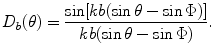 
$$ {{D}_{b}}(\theta )=\frac{\sin [ kb(\sin \theta -\sin \Phi ) ]}{kb(\sin \theta -\sin \Phi )}. $$
