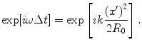 
$$ \exp [ i\omega \Delta t ]=\exp \left[ ik\frac{{{({x}')}^{2}}}{2{{R}_{0}}} \right]. $$
