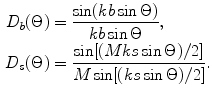 
$$ \begin{aligned} {{D}_{b}}(\Theta )& =\frac{\sin (kb\sin \Theta )}{kb\sin \Theta }, \\ {{D}_{s}}( \Theta)& =\frac{\sin [(Mks\sin \Theta )/2]}{M\sin [(ks\sin \Theta )/2]}. \\ \end{aligned} $$
