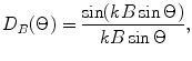 
$$ {{D}_{B}}(\Theta )=\frac{\sin (kB\sin \Theta )}{kB\sin \Theta }, $$
