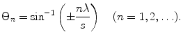 
$$ {{\Theta }_{n}}={{\sin }^{-1}}\left( \pm \frac{n\lambda }{s} \right)\quad (n=1,2,\ldots ). $$
