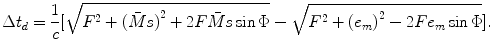 
$$ \Delta {{t}_{d}}=\frac{1}{c}[ \sqrt{{{F}^{2}}+{{( \bar{M}s )}^{2}}+2F\bar{M}s\sin \Phi }-\sqrt{{{F}^{2}}+{{( {{e}_{m}} )}^{2}}-2F{{e}_{m}}\sin \Phi } ]. $$
