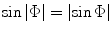 
$$\sin \left| \Phi\right|=\left| \sin \Phi\right|$$
