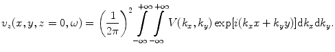 
$$ {{v}_{z}}(x,y,z=0,\omega )={{\left( \frac{1}{2\pi } \right)}^{2}}\int\limits_{-\infty }^{+\infty }{\int\limits_{-\infty }^{+\infty }{V( {{k}_{x}},{{k}_{y}} )\exp [i( {{k}_{x}}x+{{k}_{y}}y )]\text{d}{{k}_{x}}\text{d}{{k}_{y}}}}. $$
