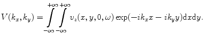 
$$ V( {{k}_{x}},{{k}_{y}} )=\int\limits_{-\infty }^{+\infty }{\int\limits_{-\infty }^{+\infty }{{{v}_{z}}(x,y,0,\omega )\exp ({-}i{{k}_{x}}x-i{{k}_{y}}y )\text{d}x\text{d}y}}. $$
