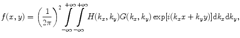 
$$ f(x,y)={{\left( \frac{1}{2\pi } \right)}^{2}}\int\limits_{-\infty }^{+\infty }{\int\limits_{-\infty }^{+\infty }{H( {{k}_{x}},{{k}_{y}} )G( {{k}_{x}},{{k}_{y}} )\exp [ i( {{k}_{x}}x+{{k}_{y}}y ) ]\text{d}{{k}_{x}}\text{d}{{k}_{y}}},} $$
