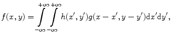 
$$ f(x,y)=\int\limits_{-\infty }^{+\infty }{\int\limits_{-\infty }^{+\infty }{h({x}',{y}')g(x-{x}',y-{y}')\text{d}{x}'\text{d}{y}'}}, $$
