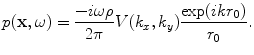 
$$ p(\mathbf{x},\omega )=\frac{-i\omega \rho }{2\pi }V( {{k}_{x}},{{k}_{y}} )\frac{\exp (ik{{r}_{0}})}{{{r}_{0}}}. $$
