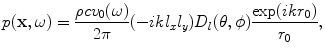 
$$ p(\mathbf{x},\omega )=\frac{\rho c{{v}_{0}}(\omega )}{2\pi }(-ik{{l}_{x}}{{l}_{y}}){{D}_{l}}(\theta ,\phi )\frac{\exp (ik{{r}_{0}})}{{{r}_{0}}}, $$
