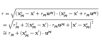 
$$ \begin{aligned}\\& r=\sqrt{( \mathbf{x}_{pq}^{c}-\mathbf{{x}'}+{{r}_{pq}}{{\mathbf{u}}^{pq}} )\cdot ( \mathbf{x}_{pq}^{c}-\mathbf{{x}'}+{{r}_{pq}}{{\mathbf{u}}^{pq}} )} \\& =\sqrt{r_{pq}^{2}+2( \mathbf{x}_{pq}^{c}-\mathbf{{x}'} )\cdot {{r}_{pq}}{{\mathbf{u}}^{pq}}+{{\left| \mathbf{{x}'}-\mathbf{x}_{pq}^{c} \right|}^{2}}} \\& \cong {{r}_{pq}}+( \mathbf{x}_{pq}^{c}-\mathbf{{x}'} )\cdot {{\mathbf{u}}^{pq}}\end{aligned} $$
