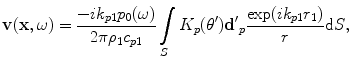 
$$ \mathbf{v}(\mathbf{x},\omega )=\frac{-i{{k}_{p1}}{{p}_{0}}(\omega )}{2\pi {{\rho }_{1}}{{c}_{p1}}}\int\limits_{S}{{{K}_{p}}({\theta }'){{{\mathbf{{d}'}}}_{p}}\frac{\exp ( i{{k}_{p1}}{{r}_{1}} )}{r}\text{d}S}, $$
