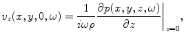 
$$ {{v}_{z}}(x,y,0,\omega )=\frac{1}{i\omega \rho }{{\left. \frac{\partial p(x,y,z,\omega )}{\partial z} \right|}_{z=0}}, $$
