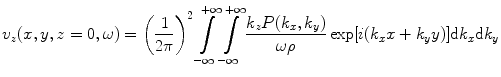 
$$ {{v}_{z}}(x,y,z=0,\omega )={{\left( \frac{1}{2\pi } \right)}^{2}}\int\limits_{-\infty }^{+\infty }{\int\limits_{-\infty }^{+\infty }{\frac{{{k}_{z}}P( {{k}_{x}},{{k}_{y}} )}{\omega \rho }\exp [i( {{k}_{x}}x+{{k}_{y}}y )]\text{d}{{k}_{x}}\text{d}{{k}_{y}}}} $$
