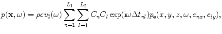 
$$ p( \mathbf{x},\omega)=\rho c{{v}_{0}}( \omega)\sum\limits_{n=1}^{{{L}_{1}}}{\sum\limits_{l=1}^{{{L}_{2}}}{{{{\tilde{C}}}_{n}}{{{\tilde{C}}}_{l}}}}\exp ( \text{i}\omega \Delta {{t}_{nl}} ){{p}_{\text{e}}}( x,y,z,\omega ,{{e}_{nx}},{{e}_{ly}} ), $$
