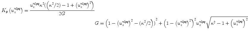 
$$ \begin{aligned} {{K}_{\text{p}}}\left( u_{z}^{nlpq} \right)=\frac{u_{z}^{nlpq}{{\kappa }^{2}}( \left( {{\kappa }^{2}}/2 )-1+{{\left( u_{z}^{nlpq} \right)}^{2}} \right)}{2G} \\& G={{\left( 1-{{\left( u_{z}^{nlpq} \right)}^{2}}-( {{\kappa }^{2}}/2 \right) )}^{2}}+{{\left( 1-{{\left( u_{z}^{nlpq} \right)}^{2}} \right)}^{2}}u_{z}^{nlpq}\sqrt{{{\kappa }^{2}}-1+{{\left( u_{z}^{nlpq} \right)}^{2}}},\end{aligned} $$
