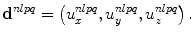 
$$ {{\mathbf{d}}^{nlpq}}=\left( u_{x}^{nlpq},u_{y}^{nlpq},u_{z}^{nlpq} \right). $$
