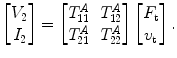 
$$ \left[ \begin{matrix} {{V}_{2}}\\ {{I}_{2}}\\\end{matrix} \right]=\left[ \begin{matrix} T_{11}^{A} & T_{12}^{A}\\ T_{21}^{A} & T_{22}^{A}\\\end{matrix} \right]\left[ \begin{matrix} {{F}_{\text{t}}}\\ {{v}_{\text{t}}}\\\end{matrix} \right]. $$
