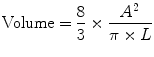 $$ {\text{Volume}} = \frac{8}{3} \times \frac{{A^{2} }}{\pi \times L} $$