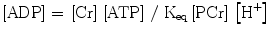 $$ \left[ {\text{ADP}} \right]_{{}} = \, \left[ {\text{Cr}} \right] \, \left[ {\text{ATP}} \right] \, /{\text{ K}}_{\text{eq}} \left[ {\text{PCr}} \right] \, \left[ {{\text{H}}^{ + } } \right] $$