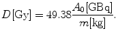 $$ D [ {\text{Gy]}} = 4 9. 3 8\frac{{A_{ 0} [ {\text{GBq]}}}}{{m [ {\text{kg]}}}}. $$