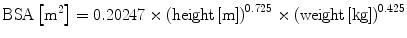 $$ {\text{BSA}}\left[ {{\text{m}}^{2} } \right] = 0.20247 \times \left( {{\text{height}}\left[ {\text{m}} \right]} \right)^{0.725} \times \left( {{\text{weight}}\left[ {\text{kg}} \right]} \right)^{0.425} $$