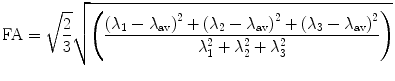 $$ {\text{FA}} = \sqrt\frac{2}{3} \sqrt{\left( {\frac{{\left( {\lambda_{1} - \lambda_{\text{av}} } \right)^{2} + \left( {\lambda_{2} - \lambda_{\text{av}} } \right)^{2} + \left( {\lambda_{3} - \lambda_{\text{av}} } \right)^{2} }}{{\lambda_{1}^{2} + \lambda_{2}^{2} + \lambda_{3}^{2} }}} \right)} $$