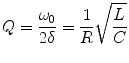 
$ Q=\frac{{\omega }_{0}}{2\delta }=\frac{1}{R}\sqrt{\frac{L}{C}}$
